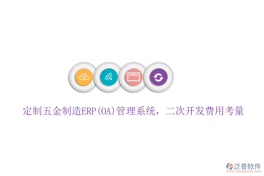 定制五金制造ERP(OA)管理系統(tǒng)，二次開發(fā)費(fèi)用考量