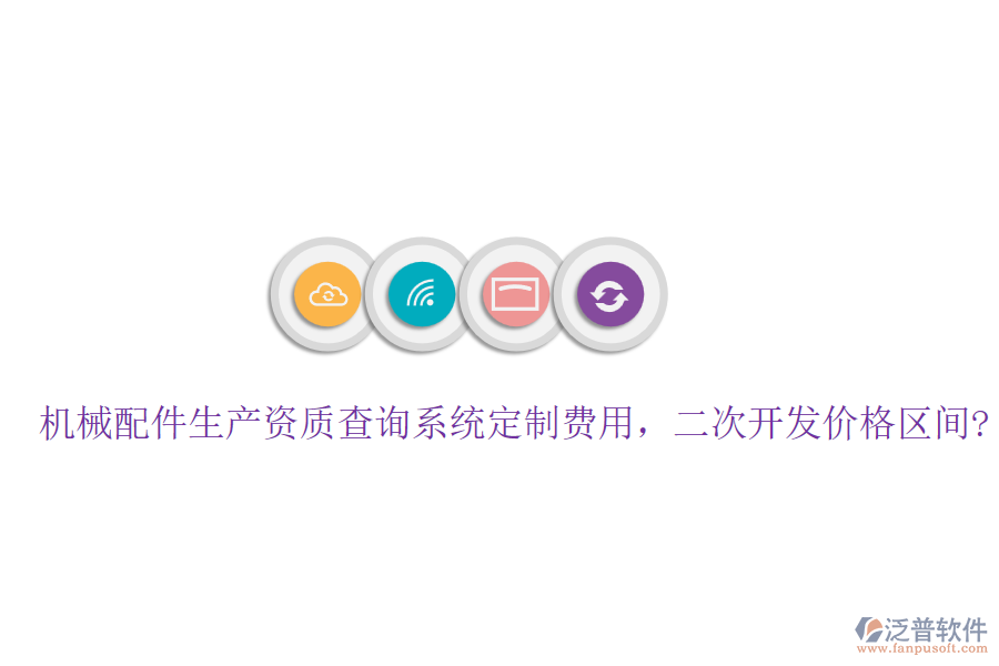 機(jī)械配件生產(chǎn)資質(zhì)查詢系統(tǒng)定制費(fèi)用，<a href=http://theonlineadagency.com/Implementation/kaifa/ target=_blank class=infotextkey>二次開發(fā)</a>價(jià)格區(qū)間?