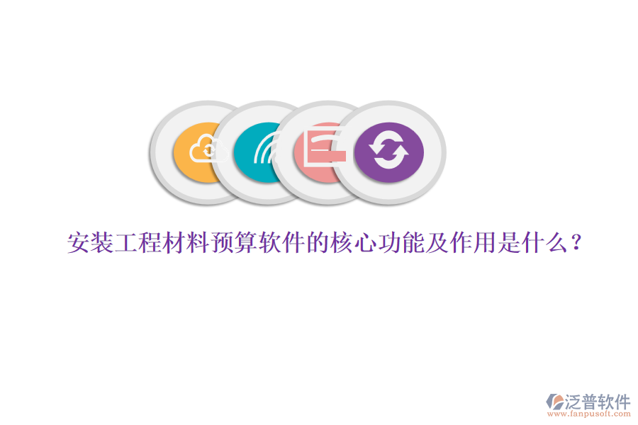 安裝工程材料預(yù)算軟件的核心功能及作用是什么？