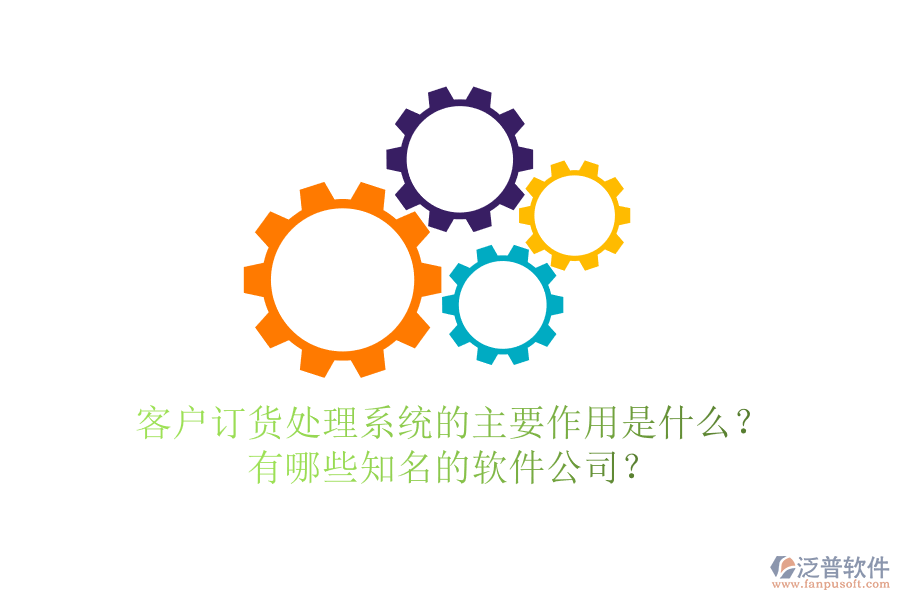 客戶訂貨處理系統(tǒng)的主要作用是什么？有哪些知名的軟件公司？