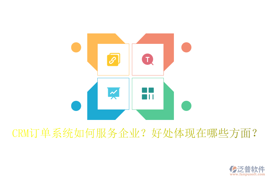 CRM訂單系統(tǒng)如何服務(wù)企業(yè)？好處體現(xiàn)在哪些方面？