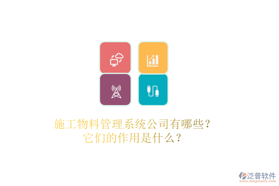 施工物料管理系統(tǒng)公司有哪些？它們的作用是什么？