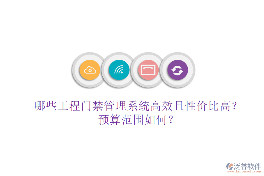 哪些工程門(mén)禁管理系統(tǒng)高效且性價(jià)比高？預(yù)算范圍如何？