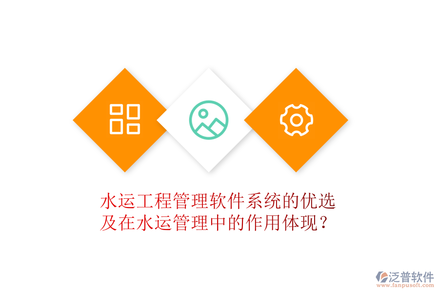 水運(yùn)工程管理軟件系統(tǒng)的優(yōu)選及在水運(yùn)管理中的作用體現(xiàn)？