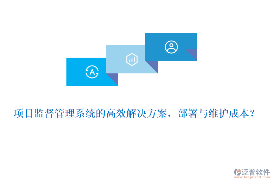 項(xiàng)目監(jiān)督管理系統(tǒng)的高效解決方案，部署與維護(hù)成本？