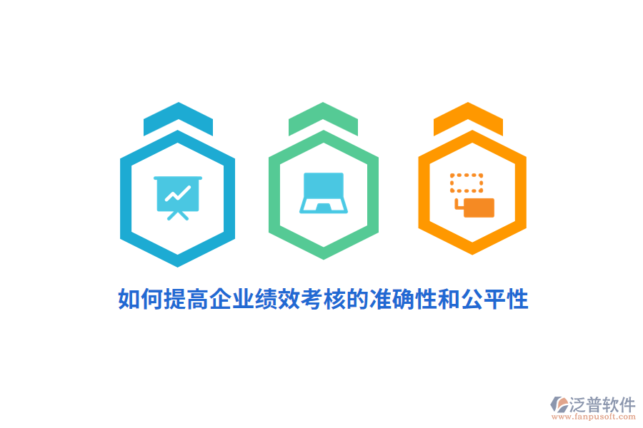 如何提高企業(yè)績效考核的準(zhǔn)確性和公平性？