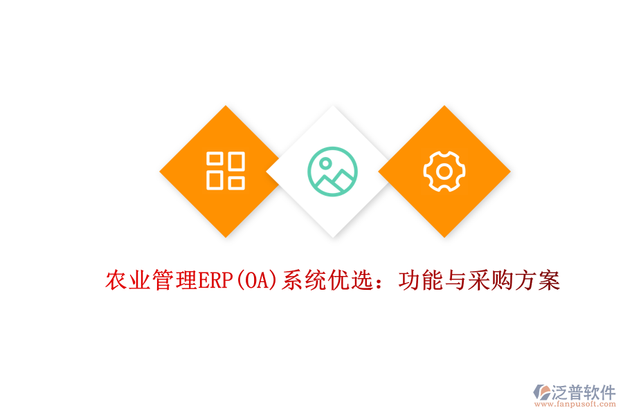 農(nóng)業(yè)管理ERP(OA)系統(tǒng)優(yōu)選:功能與采購方案
