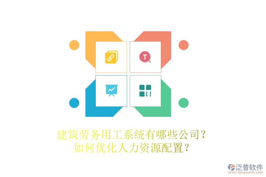 建筑勞務(wù)用工系統(tǒng)有哪些公司？如何優(yōu)化人力資源配置？