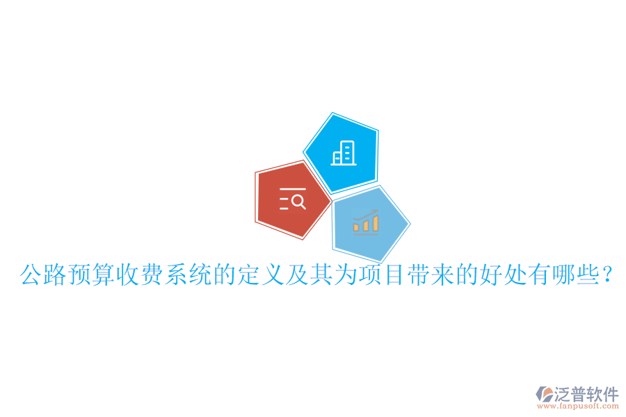 公路預算收費系統(tǒng)的定義及其為項目帶來的好處有哪些？