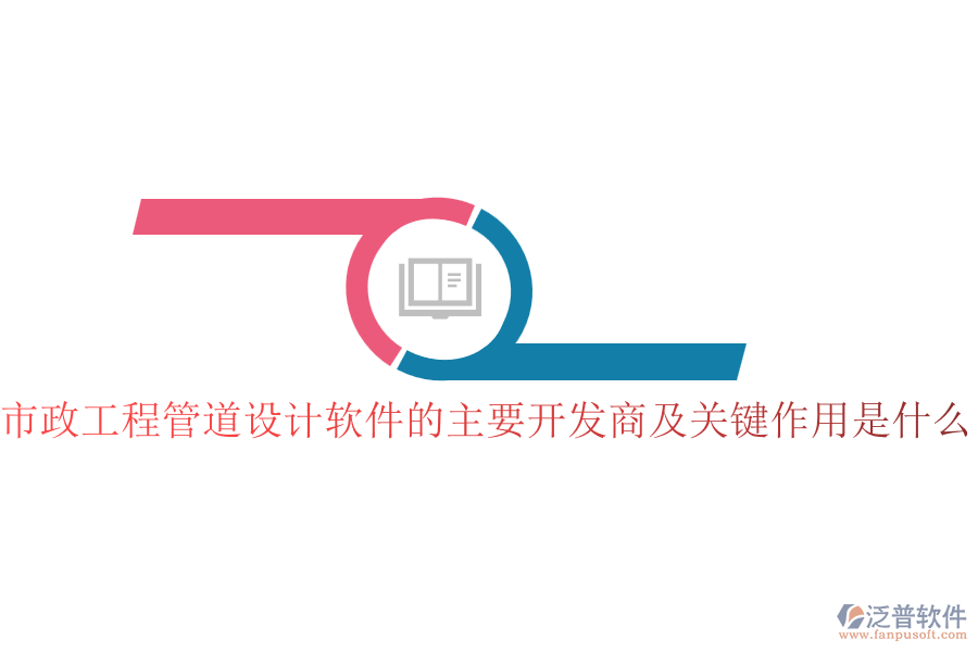 市政工程管道設(shè)計(jì)軟件的主要開發(fā)商及關(guān)鍵作用是什么？