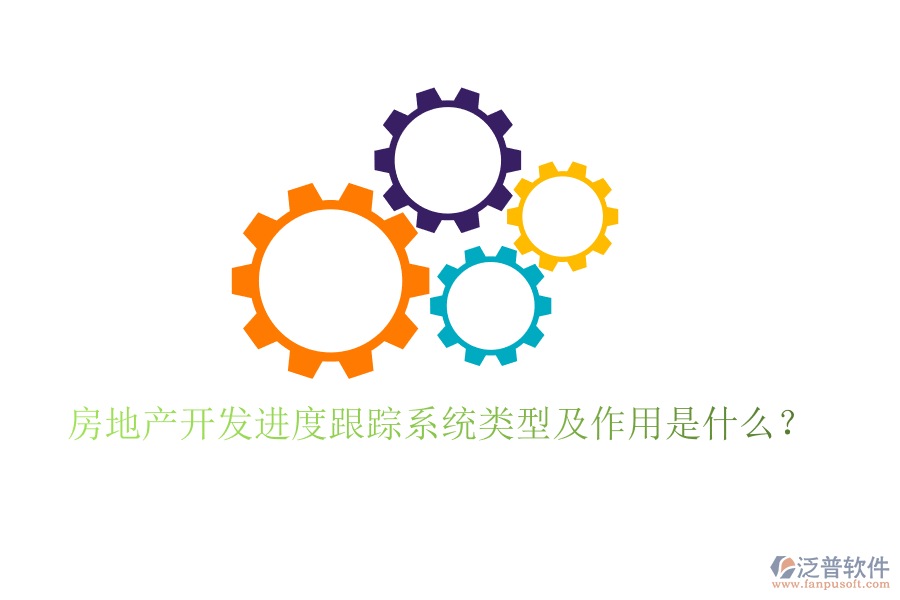 房地產(chǎn)開發(fā)進(jìn)度跟蹤系統(tǒng)類型及作用是什么？