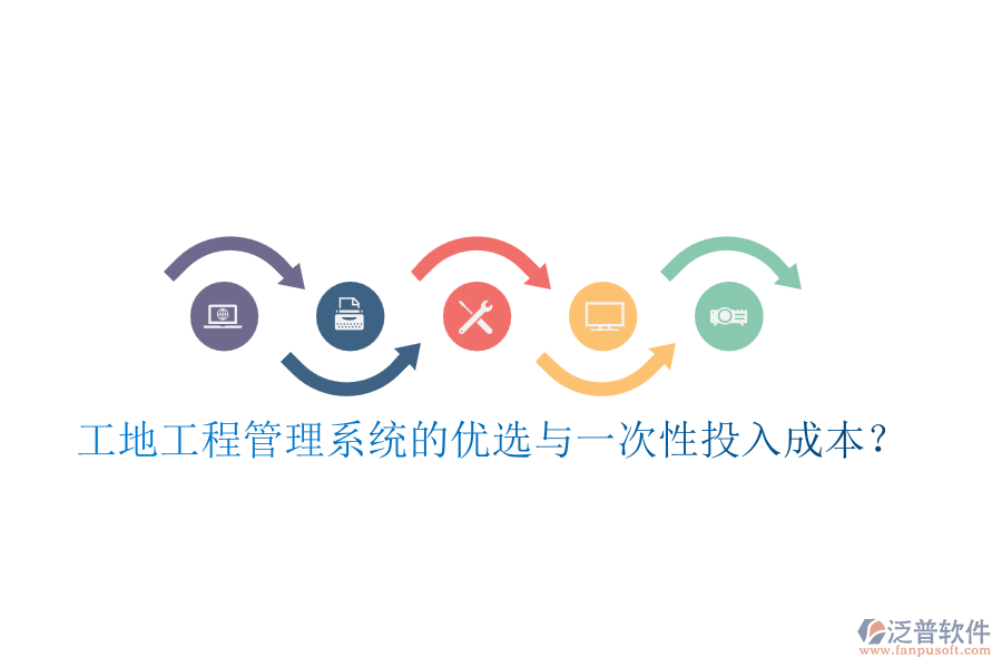 工地工程管理系統(tǒng)的優(yōu)選與一次性投入成本？