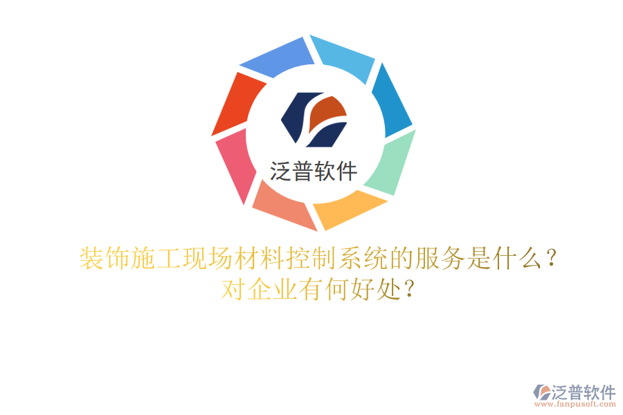 裝飾施工現(xiàn)場(chǎng)材料控制系統(tǒng)的服務(wù)是什么？對(duì)企業(yè)有何好處？