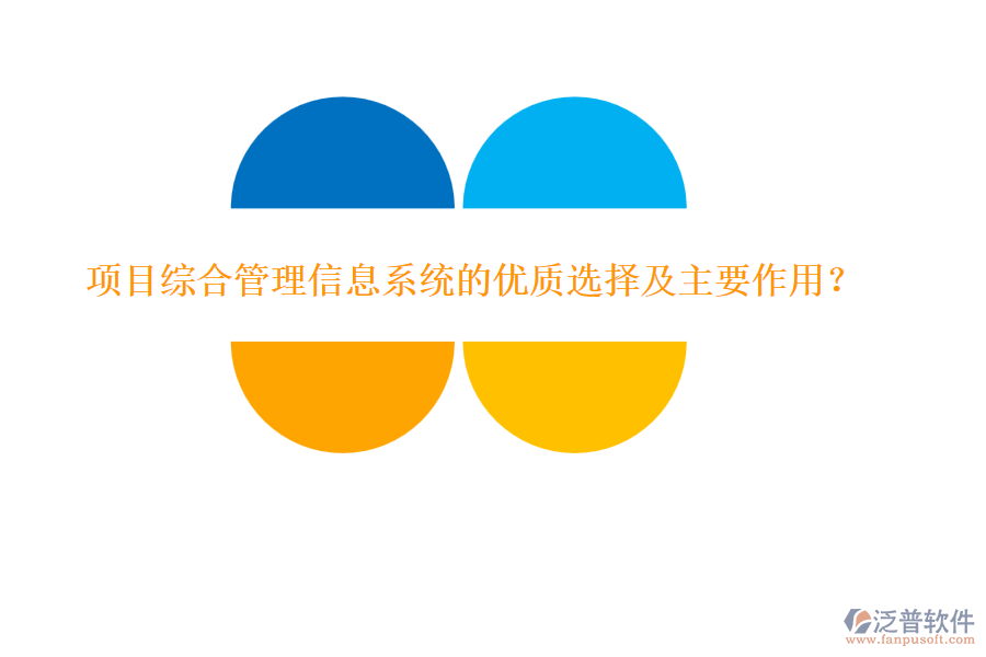 項(xiàng)目綜合管理信息系統(tǒng)的優(yōu)質(zhì)選擇及主要作用？