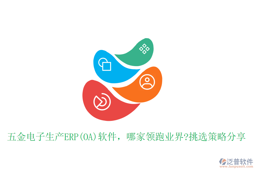 五金電子生產(chǎn)ERP(OA)軟件，哪家領(lǐng)跑業(yè)界?挑選策略分享