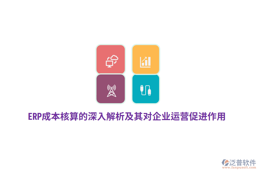 ERP成本核算的深入解析及其對(duì)企業(yè)運(yùn)營(yíng)促進(jìn)作用