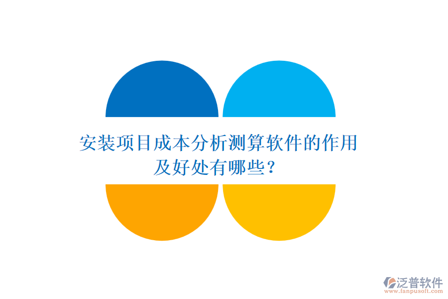 安裝項(xiàng)目成本分析測(cè)算軟件的作用及好處有哪些？