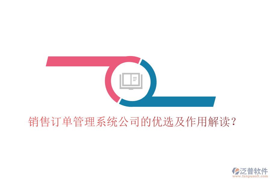 銷(xiāo)售訂單管理系統(tǒng)公司的優(yōu)選及作用解讀？