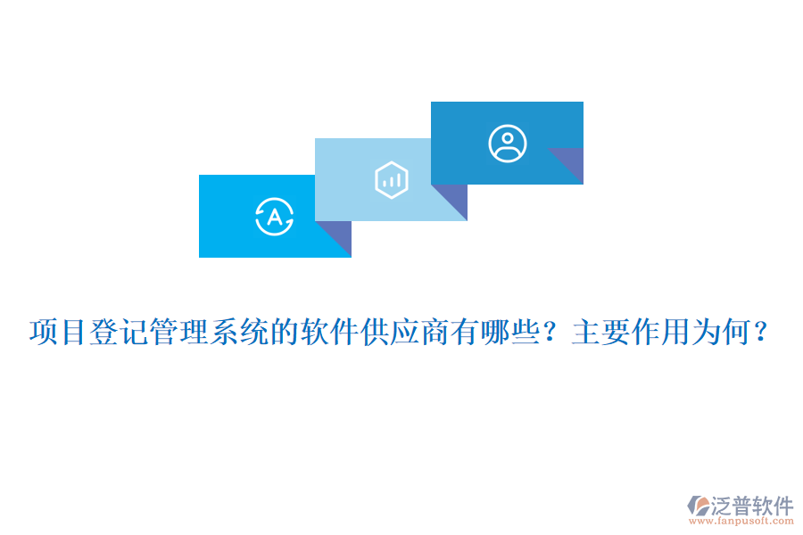 項目登記管理系統(tǒng)的軟件供應(yīng)商有哪些？主要作用為何？