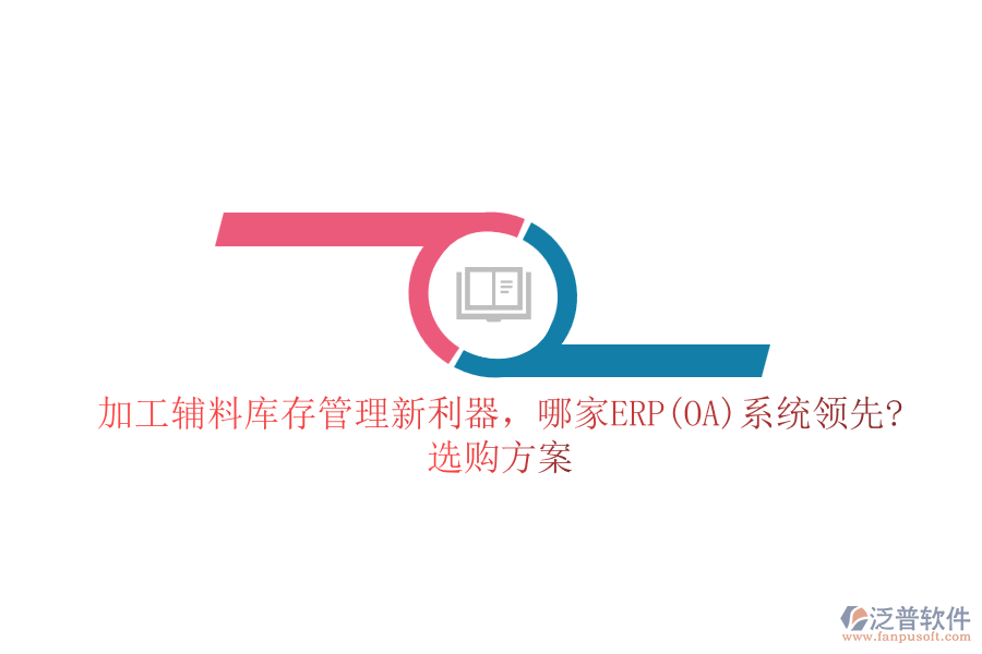 加工輔料庫存管理新利器，哪家ERP(OA)系統(tǒng)領(lǐng)先?選購方案