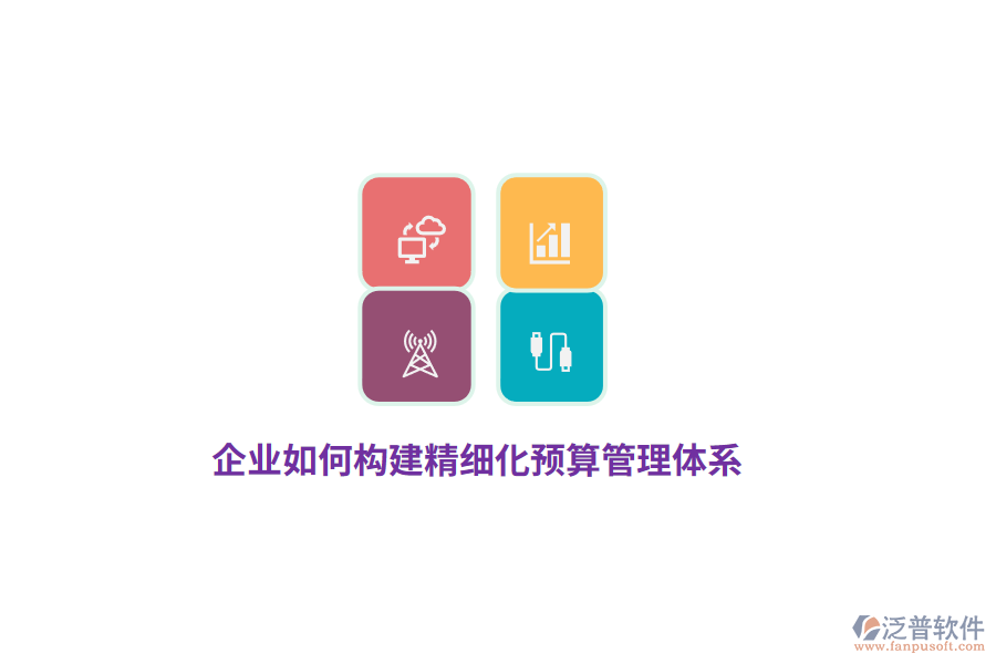 企業(yè)如何構(gòu)建精細(xì)化預(yù)算管理體系？