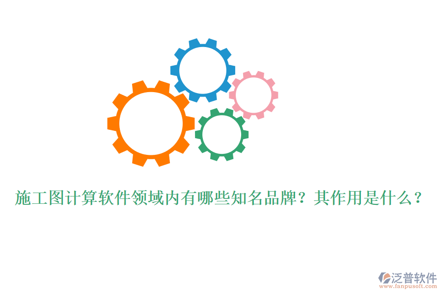 施工圖計算軟件領(lǐng)域內(nèi)有哪些知名品牌？其作用是什么？