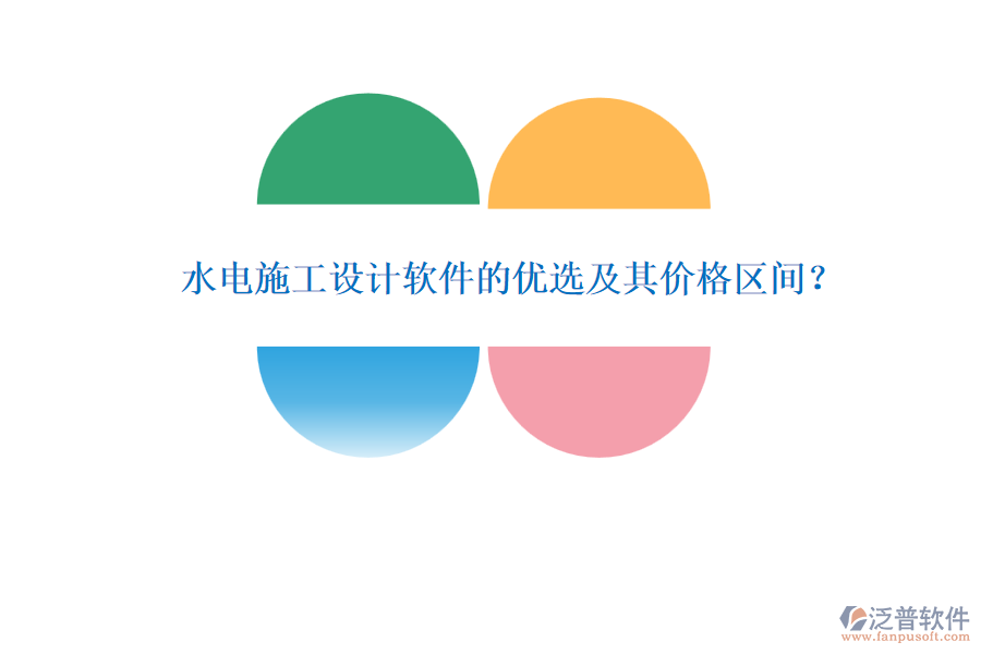 水電施工設(shè)計(jì)軟件的優(yōu)選及其價(jià)格區(qū)間？