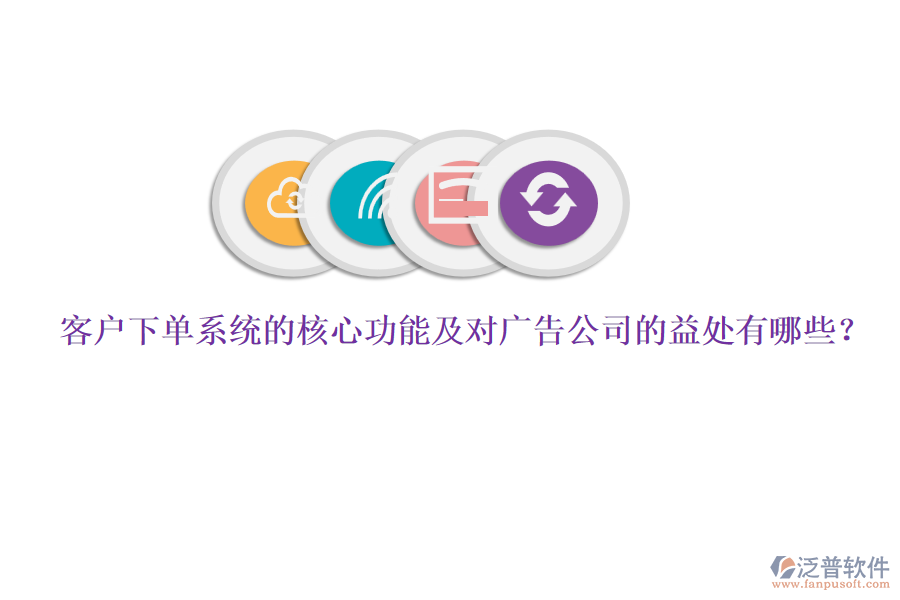 客戶下單系統(tǒng)的核心功能及對廣告公司的益處有哪些?