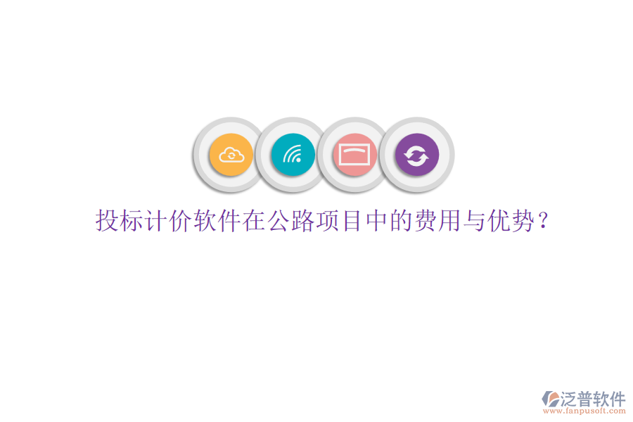 投標(biāo)計(jì)價(jià)軟件在公路項(xiàng)目中的費(fèi)用與優(yōu)勢(shì)？