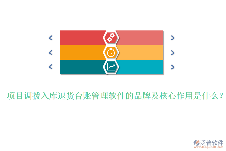 項目調撥入庫退貨臺賬管理軟件的品牌及核心作用是什么？