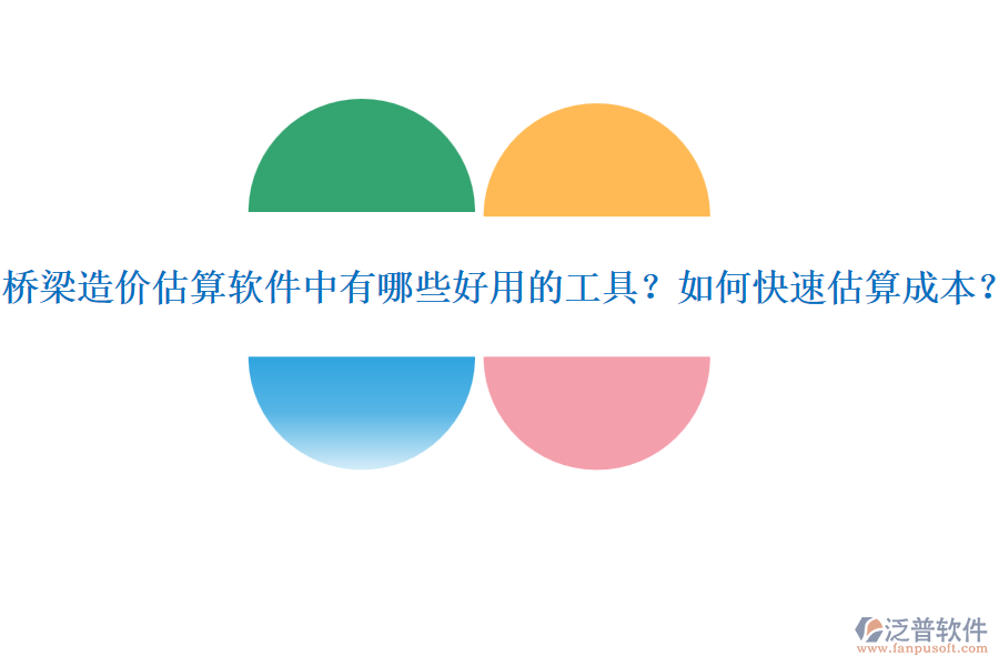 橋梁造價(jià)估算軟件中有哪些好用的工具？如何快速估算成本？