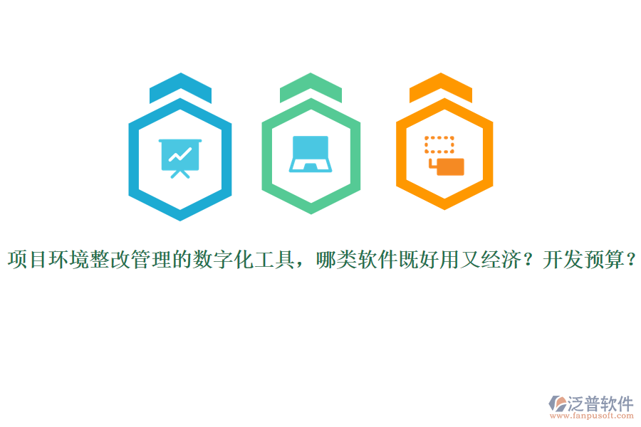 項(xiàng)目環(huán)境整改管理的數(shù)字化工具，哪類軟件既好用又經(jīng)濟(jì)？開發(fā)預(yù)算？