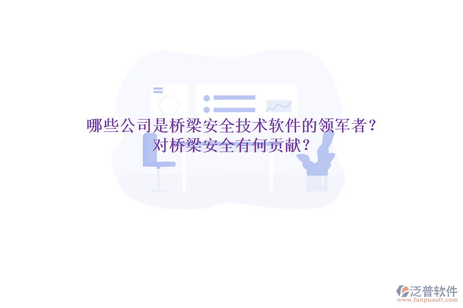 哪些公司是橋梁安全技術(shù)軟件的領(lǐng)軍者？對(duì)橋梁安全有何貢獻(xiàn)？