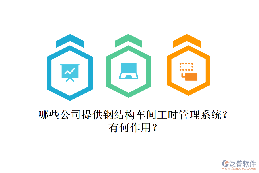 哪些公司提供鋼結(jié)構(gòu)車間工時(shí)管理系統(tǒng)？有何作用？