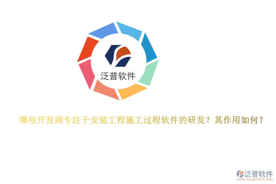 哪些開發(fā)商專注于安裝工程施工過(guò)程軟件的研發(fā)？其作用如何？