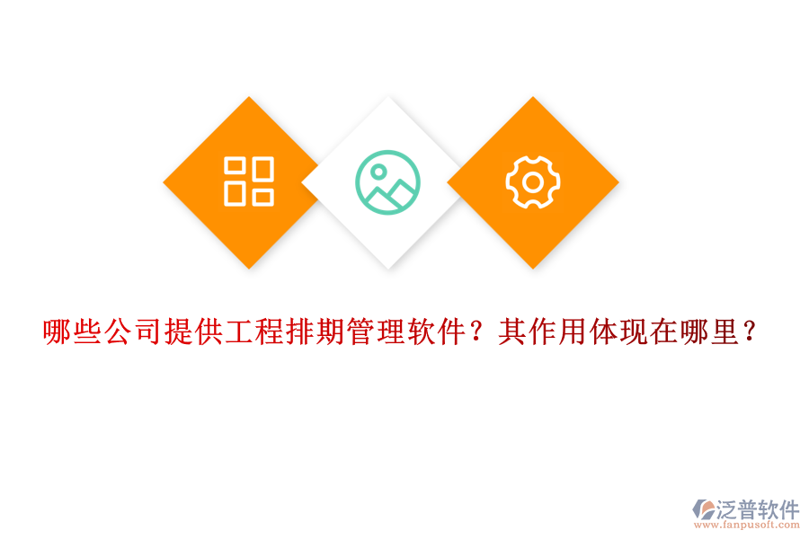 哪些公司提供工程排期管理軟件？其作用體現(xiàn)在哪里？