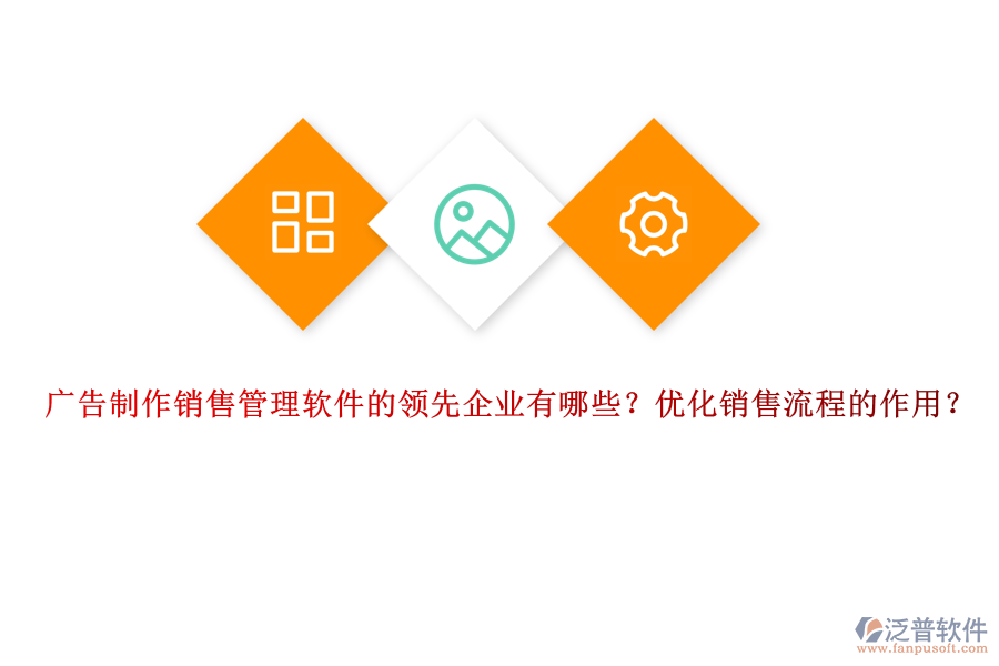 廣告制作銷售管理軟件的領(lǐng)先企業(yè)有哪些？優(yōu)化銷售流程的作用？