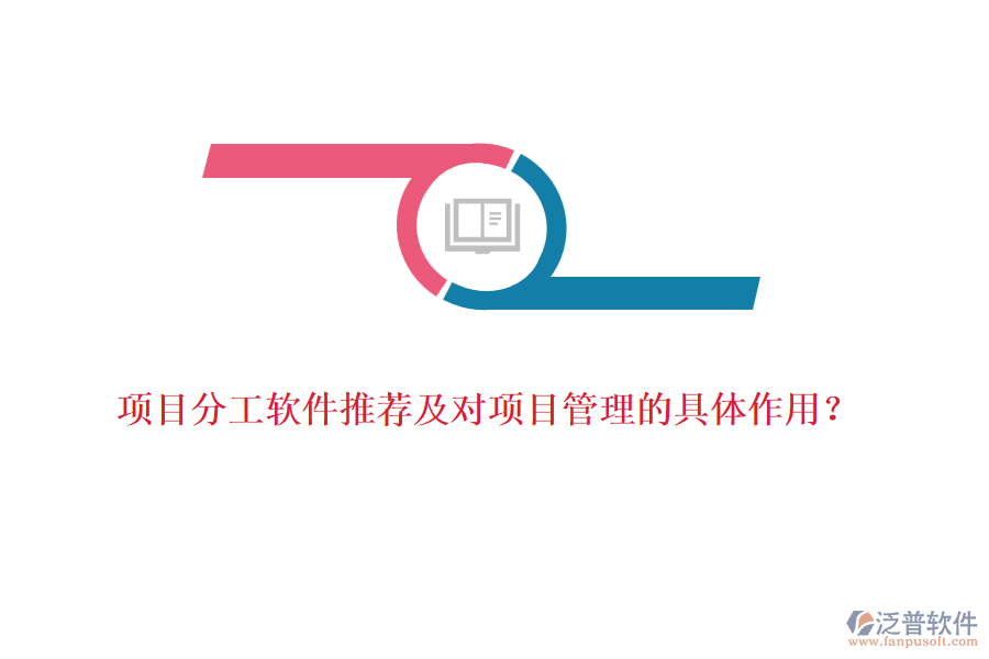 項(xiàng)目分工軟件推薦及對(duì)項(xiàng)目管理的具體作用？