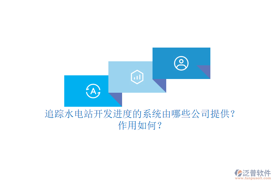 追蹤水電站開(kāi)發(fā)進(jìn)度的系統(tǒng)，由哪些公司提供？作用如何？