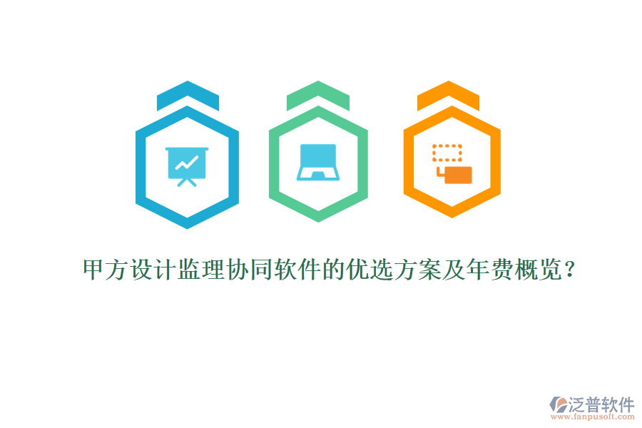 甲方設(shè)計監(jiān)理協(xié)同軟件的優(yōu)選方案及年費(fèi)概覽？