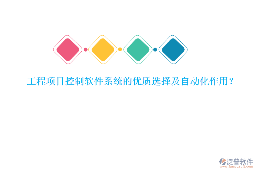 工程項目控制軟件系統(tǒng)的優(yōu)質(zhì)選擇及自動化作用？