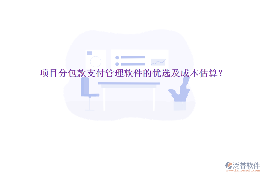 項目分包款支付管理軟件的優(yōu)選及成本估算？