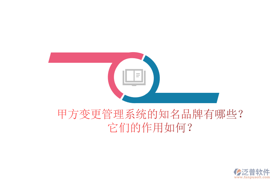 甲方變更管理系統(tǒng)的知名品牌有哪些？它們的作用如何？