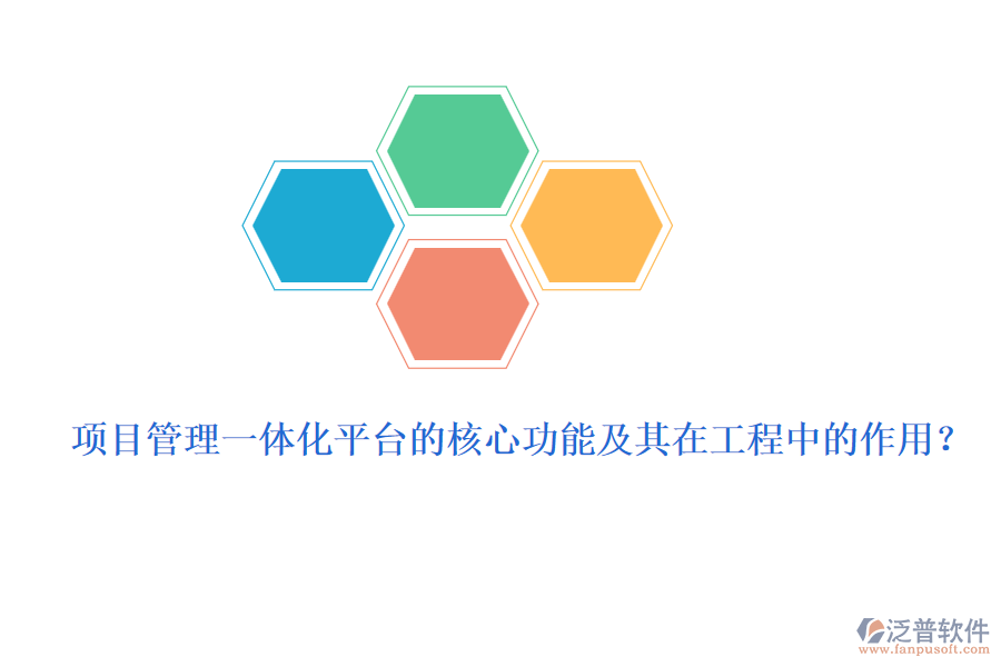 項目管理一體化平臺的核心功能及其在工程中的作用？