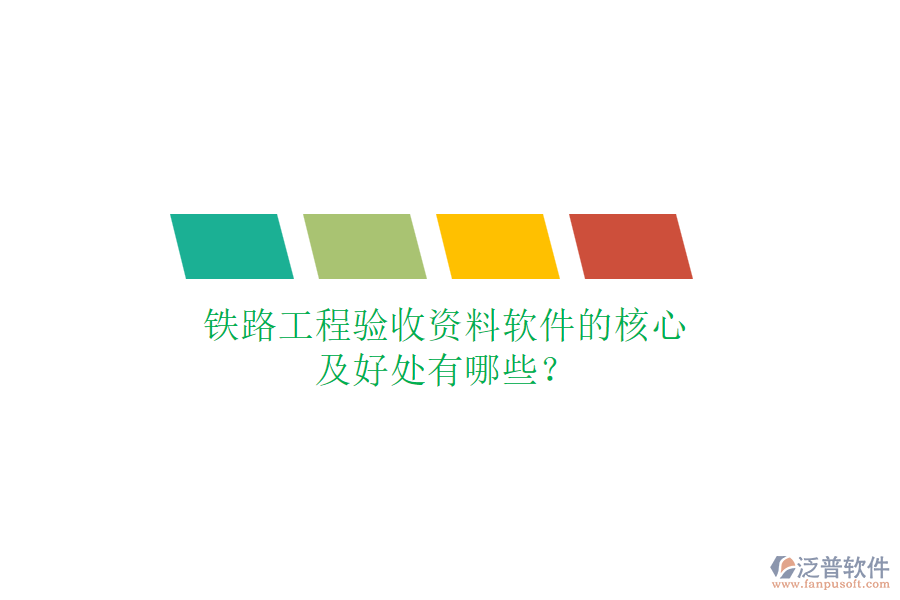 鐵路工程驗(yàn)收資料軟件的核心及好處有哪些？