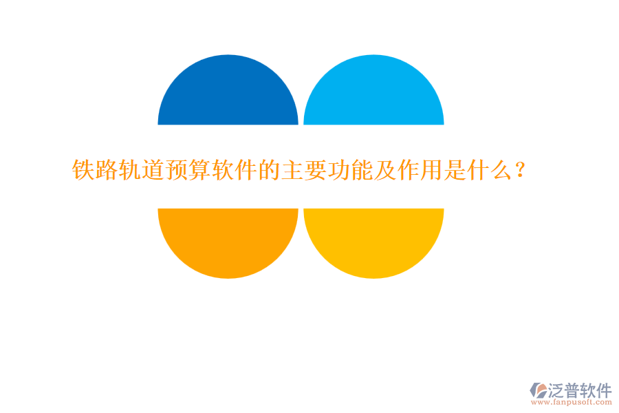 鐵路軌道預(yù)算軟件的主要功能及作用是什么？