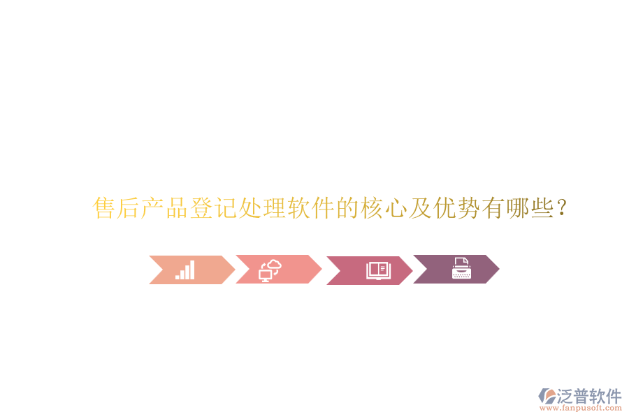 售后產品登記處理軟件的核心及優(yōu)勢有哪些？