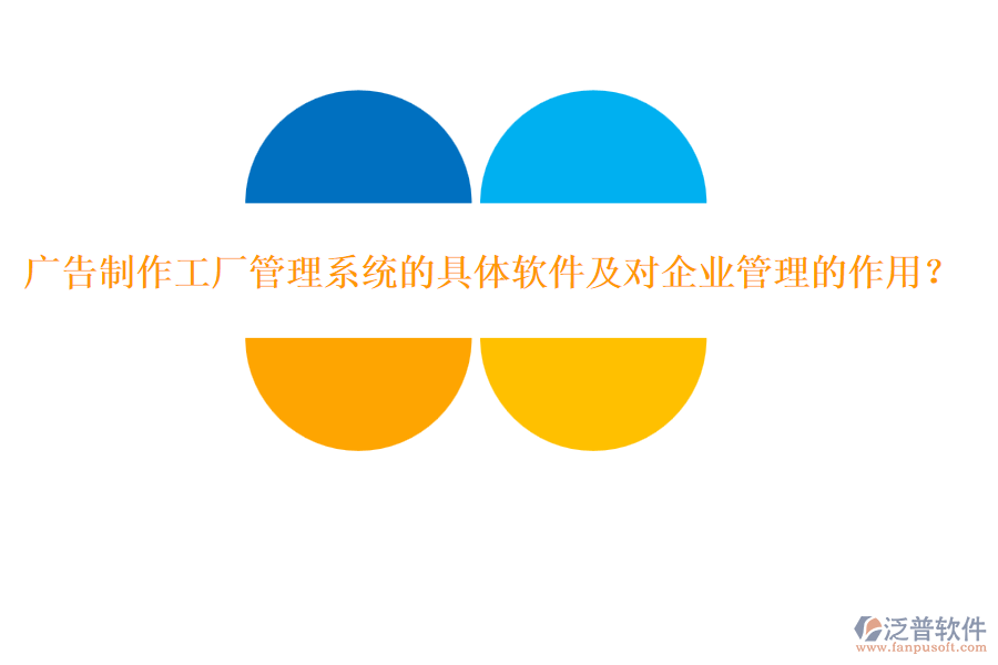 廣告制作工廠管理系統(tǒng)的具體軟件及對(duì)企業(yè)管理的作用？