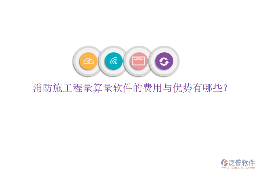 消防施工程量算量軟件的費用與優(yōu)勢有哪些？