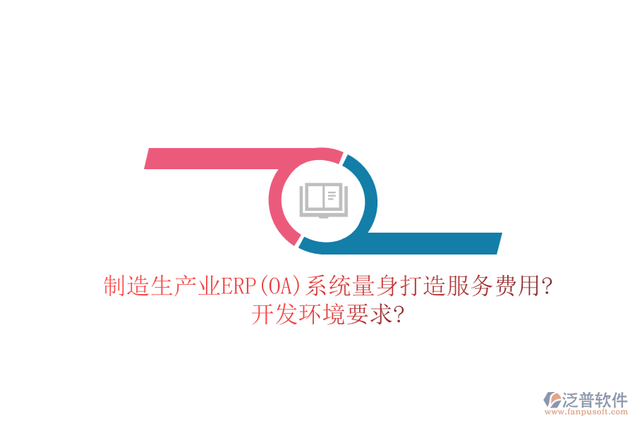 制造生產(chǎn)業(yè)ERP(OA)系統(tǒng)量身打造服務費用?開發(fā)環(huán)境要求?